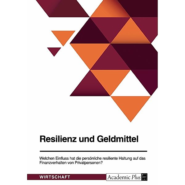 Resilienz und Geldmittel. Welchen Einfluss hat die persönliche resiliente Haltung auf das Finanzverhalten von Privatpersonen?