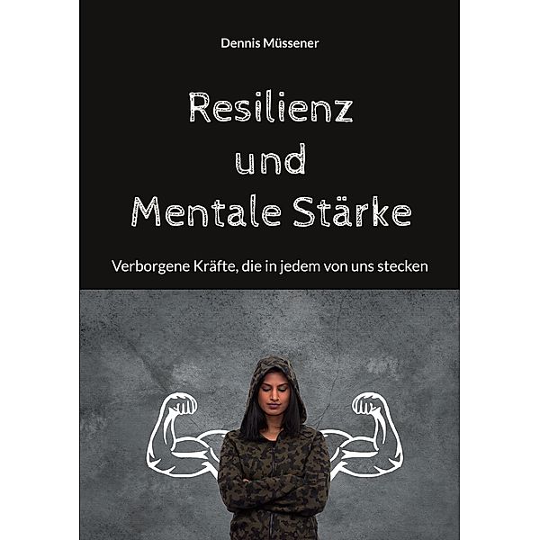 Resilienz und Mentale Stärke / Anthologie - Reihe: Mentale Stärke gewinnen Bd.2, Dennis Müssener