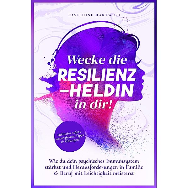 Resilienz: Wecke die Resilienz-Heldin in dir!, Josephine Hartwich