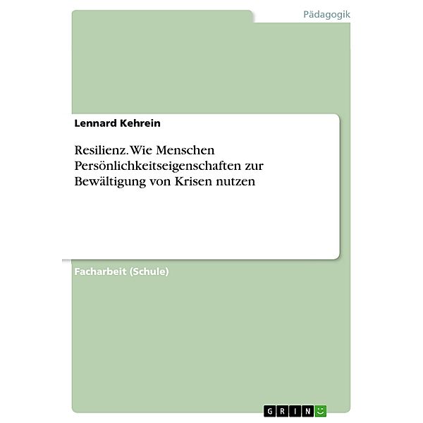 Resilienz. Wie Menschen Persönlichkeitseigenschaften zur Bewältigung von Krisen nutzen, Lennard Kehrein