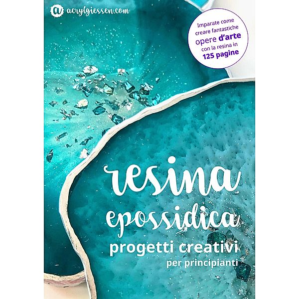 Resina Epossidica - Progetti Creativi per Principianti, Martina Faessler, Thomas Faessler