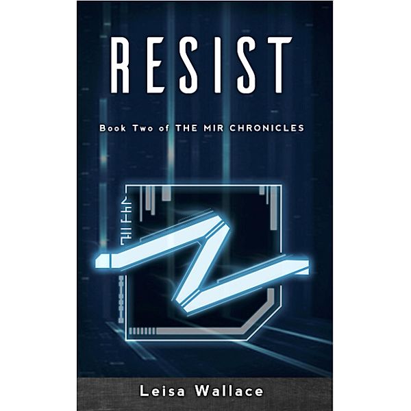 Resist (The Mir Chronicles, #2) / The Mir Chronicles, Leisa Wallace