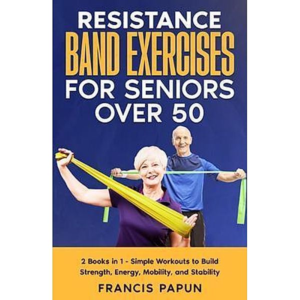 Resistance Band Exercises for Seniors Over 50, Francis Papun
