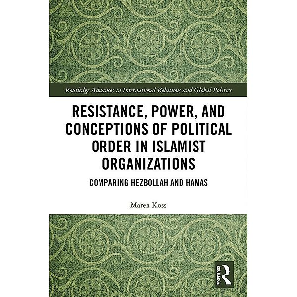 Resistance, Power and Conceptions of Political Order in Islamist Organizations, Maren Koss