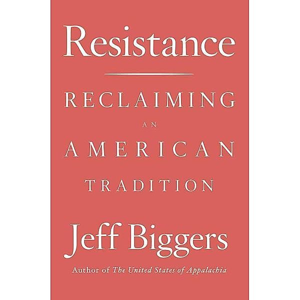 Resistance: Reclaiming an American Tradition, Jeff Biggers