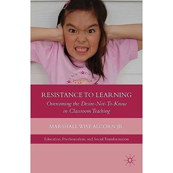 Resistance to Learning / Education, Psychoanalysis, and Social Transformation, M. Alcorn