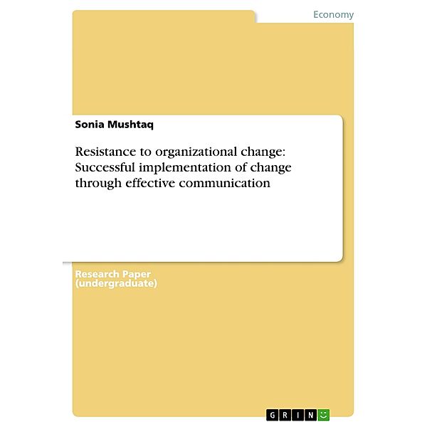 Resistance to organizational change: Successful implementation of change through effective communication, Sonia Mushtaq