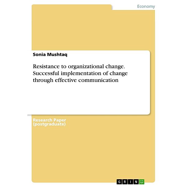 Resistance to organizational change. Successful implementation of change through effective communication, Sonia Mushtaq