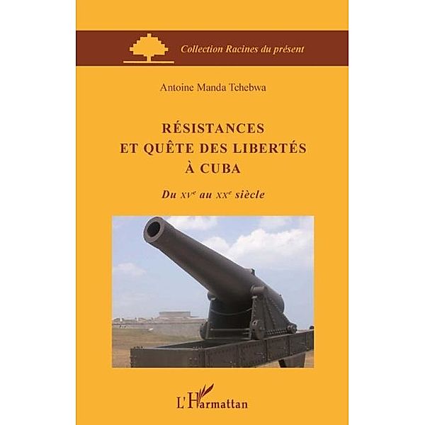 Resistances et quEte des libertes A cuba - du xve au xxe sie / Hors-collection, Antoine Manda Tchebwa