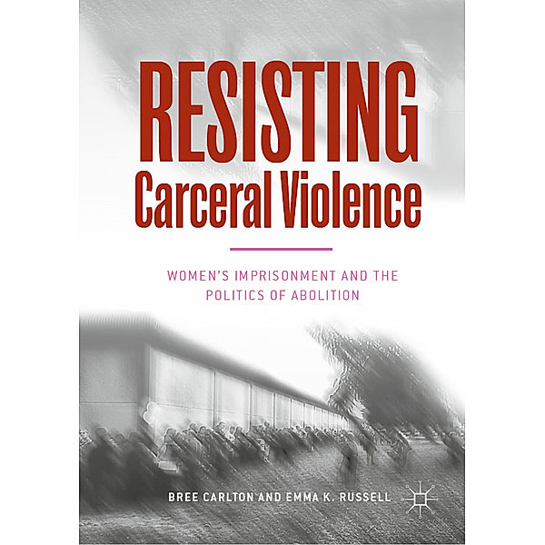 Resisting Carceral Violence, Bree Carlton, Emma K. Russell