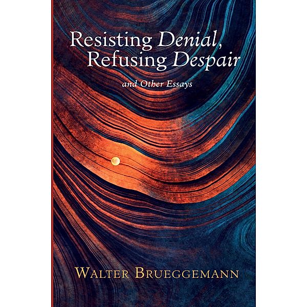 Resisting Denial, Refusing Despair, Walter Brueggemann