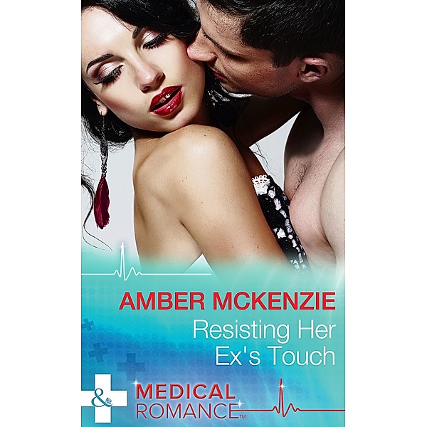 Resisting Her Ex's Touch (Mills & Boon Medical) / Mills & Boon Medical, Amber Mckenzie