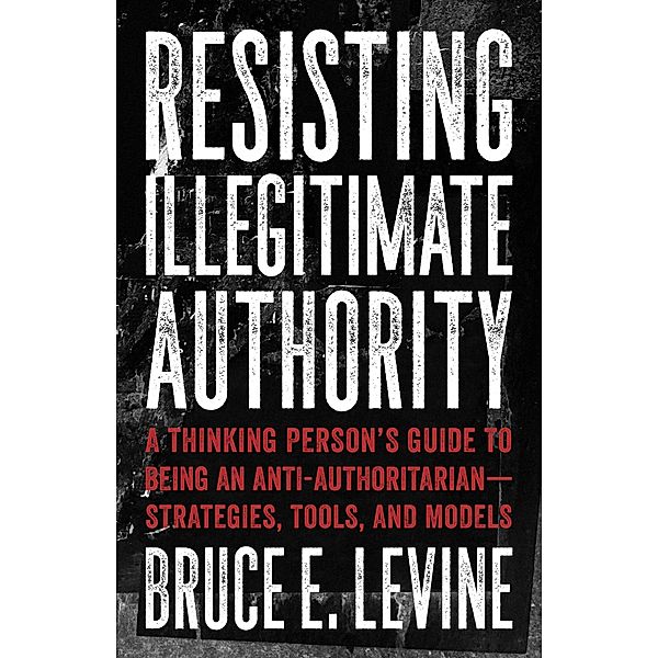 Resisting Illegitimate Authority, Bruce E. Levine