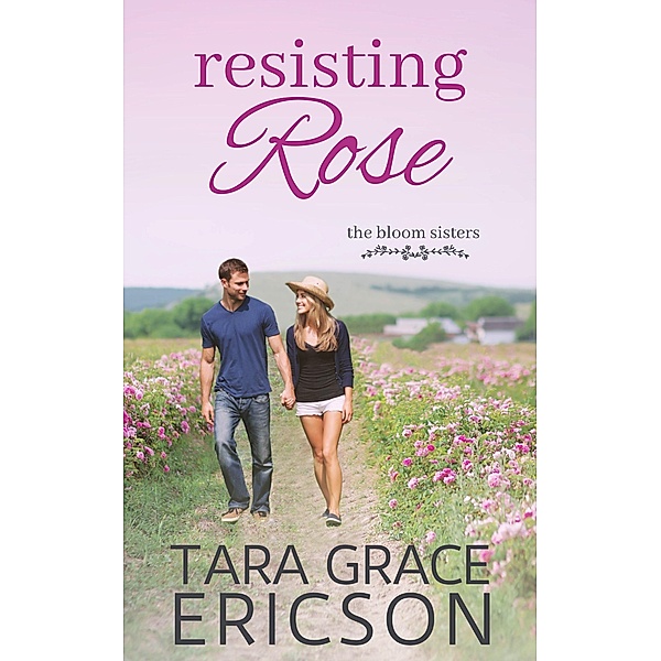 Resisting Rose (The Bloom Sisters, #6) / The Bloom Sisters, Tara Grace Ericson