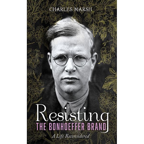 Resisting the Bonhoeffer Brand, Charles Marsh