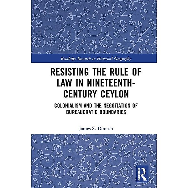 Resisting the Rule of Law in Nineteenth-Century Ceylon, James S. Duncan
