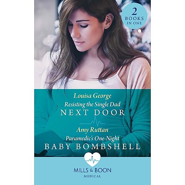 Resisting The Single Dad Next Door / Paramedic's One-Night Baby Bombshell: Resisting the Single Dad Next Door (Rawhiti Island Medics) / Paramedic's One-Night Baby Bombshell (Mills & Boon Medical), Louisa George, Amy Ruttan