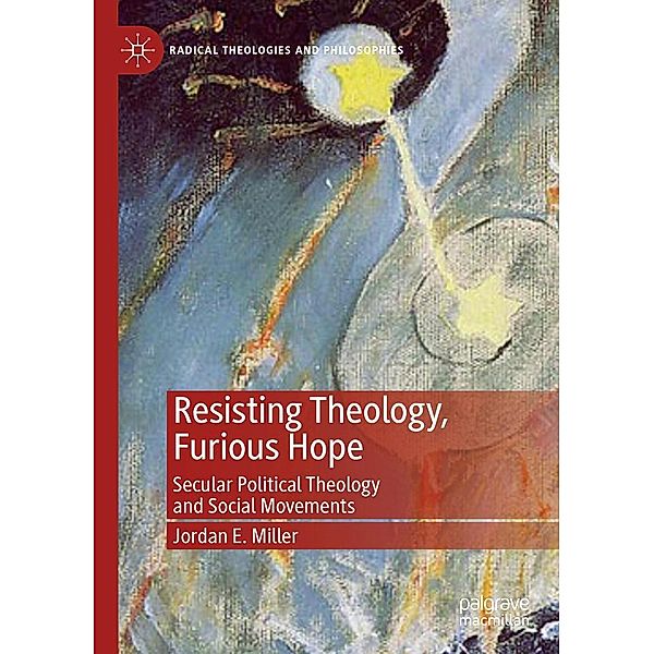 Resisting Theology, Furious Hope / Radical Theologies and Philosophies, Jordan E. Miller