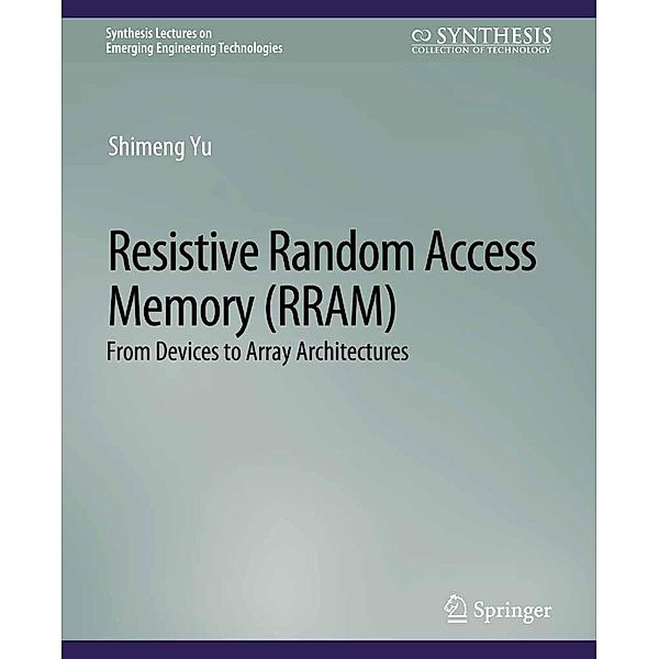 Resistive Random Access Memory (RRAM) / Synthesis Lectures on Emerging Engineering Technologies, Shimeng Yu