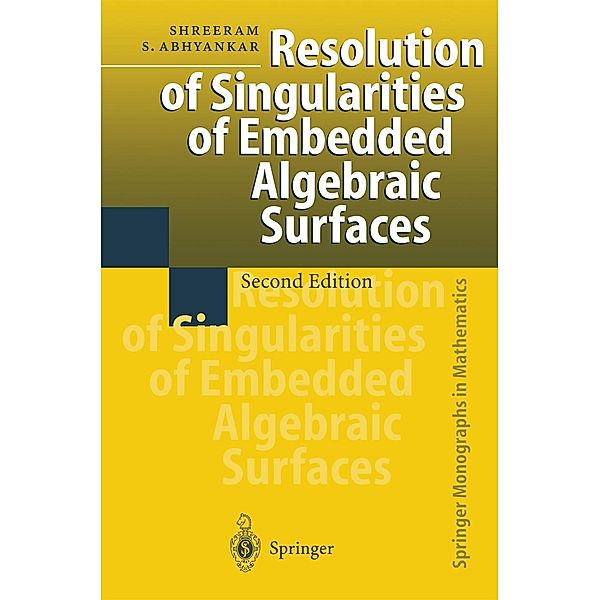 Resolution of Singularities of Embedded Algebraic Surfaces / Springer Monographs in Mathematics, Shreeram S. Abhyankar