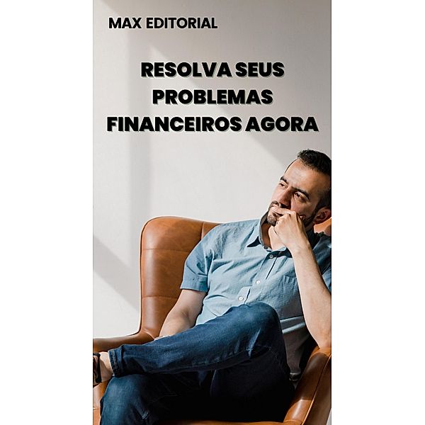 Resolva seus Problemas Financeiros Agora, Max Editorial