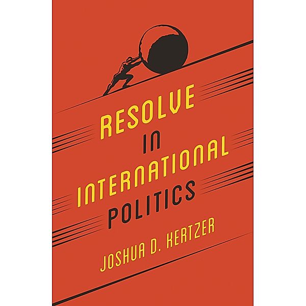Resolve in International Politics / Princeton Studies in Political Behavior, Joshua Kertzer