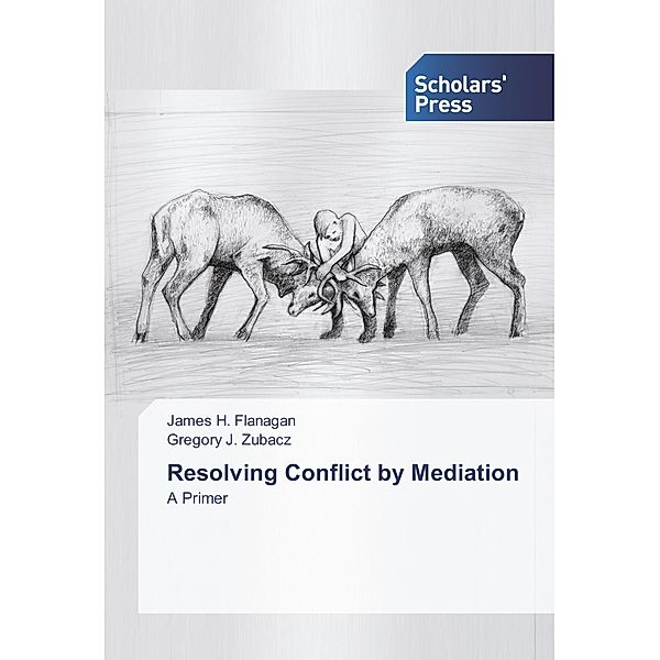 Resolving Conflict by Mediation, James H. Flanagan, Gregory J. Zubacz