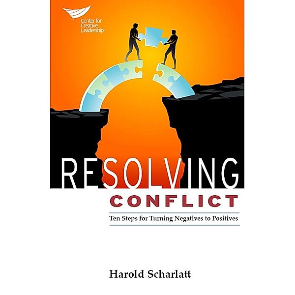 Resolving Conflict: Ten Steps for Turning Negatives into Positives, Harold Scharlatt