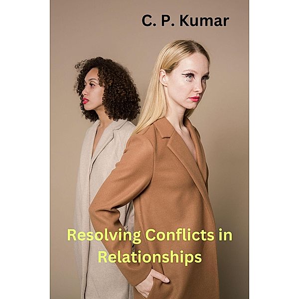 Resolving Conflicts in Relationships, C. P. Kumar