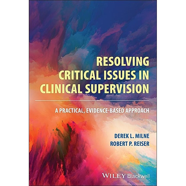 Resolving Critical Issues in Clinical Supervision, Derek L. Milne, Robert P. Reiser