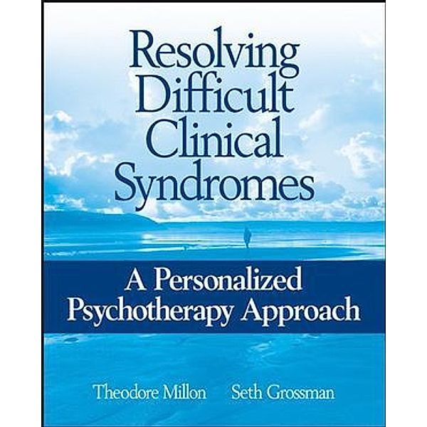 Resolving Difficult Clinical Syndromes, Theodore Millon, Seth Grossman