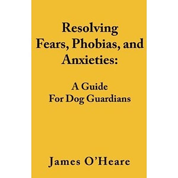 Resolving Fears, Phobias, and Anxieties, James O'Heare