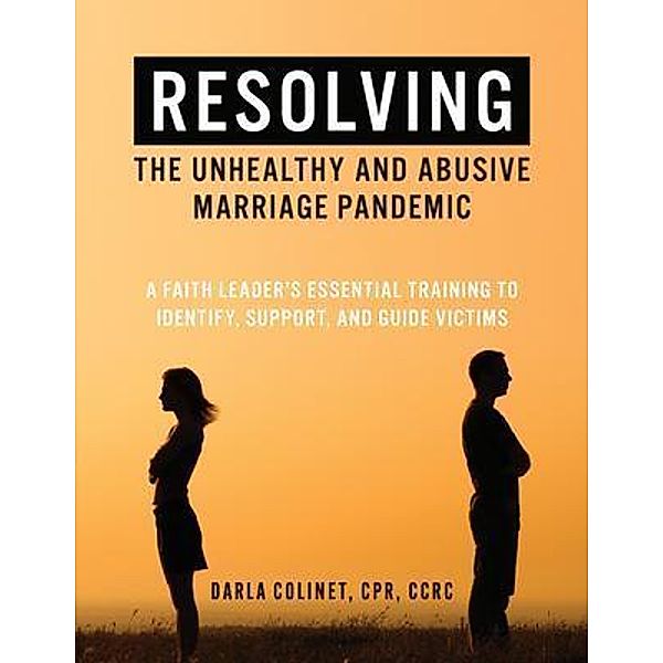 Resolving the Unhealthy and Abusive Marriage Pandemic, Darla Colinet