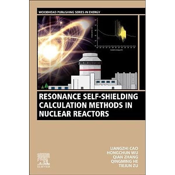 Resonance Self-Shielding Calculation Methods in Nuclear Reactors, Liangzhi Cao, Hongchun Wu, Qian Zhang
