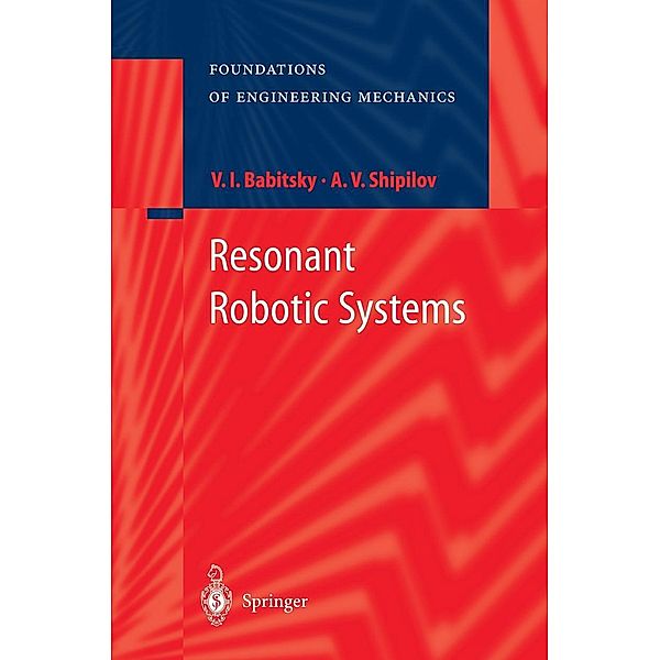 Resonant Robotic Systems / Foundations of Engineering Mechanics, V. I. Babitsky, Alexander Shipilov