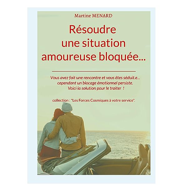 Résoudre une situation amoureuse bloquée... / « Les Forces cosmiques  à votre service ! » Bd.0-9/-., Martine Menard