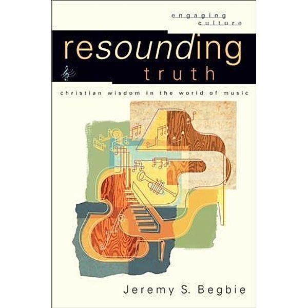 Resounding Truth (Engaging Culture), Jeremy S. Begbie