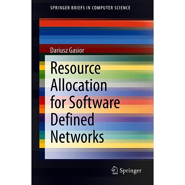 Resource Allocation for Software Defined Networks / SpringerBriefs in Computer Science, Dariusz Gasior