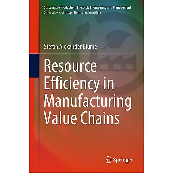 Resource Efficiency in Manufacturing Value Chains / Sustainable Production, Life Cycle Engineering and Management, Stefan Alexander Blume