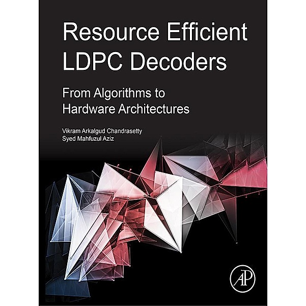 Resource Efficient LDPC Decoders, Vikram Arkalgud Chandrasetty, Syed Mahfuzul Aziz