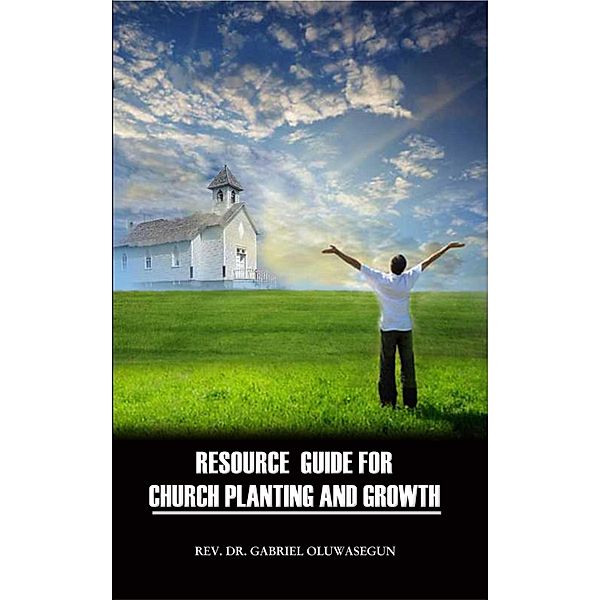 Resource Guide for Church Planting and Growth, Rev. Gabriel Oluwasegun