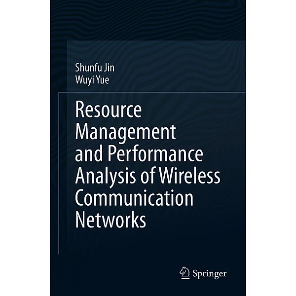 Resource Management and Performance Analysis of Wireless Communication Networks, Shunfu Jin, Wuyi Yue