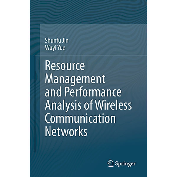 Resource Management and Performance Analysis of Wireless Communication Networks, Shunfu Jin, Wuyi Yue