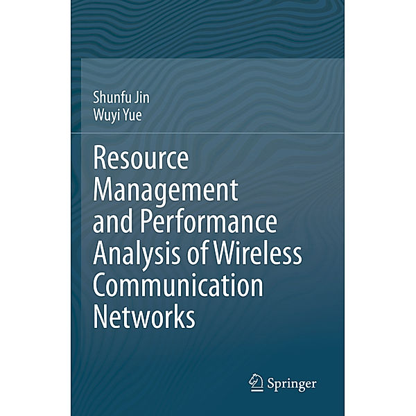 Resource Management and Performance Analysis of Wireless Communication Networks, Shunfu Jin, Wuyi Yue