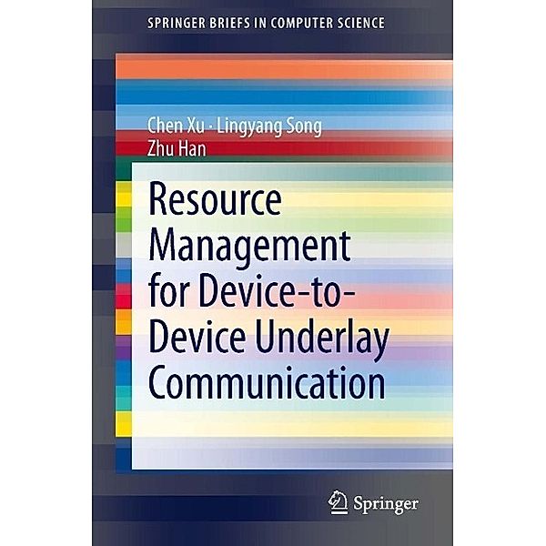 Resource Management for Device-to-Device Underlay Communication / SpringerBriefs in Computer Science, Lingyang Song, Zhu Han, Chen Xu