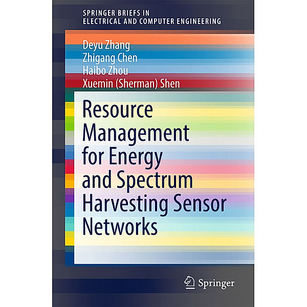 Resource Management for Energy and Spectrum Harvesting Sensor Networks, Deyu Zhang, Zhigang Chen, Haibo Zhou, Xuemin Sherman Shen