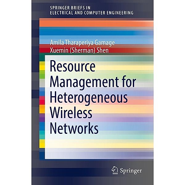 Resource Management for Heterogeneous Wireless Networks / SpringerBriefs in Electrical and Computer Engineering, Amila Tharaperiya Gamage, Xuemin (Sherman) Shen