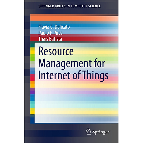 Resource Management for Internet of Things, Flávia C. Delicato, Paulo F. Pires, Thais Batista