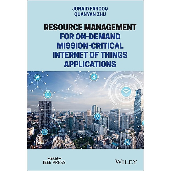 Resource Management for On-Demand Mission-Critical Internet of Things Applications / Wiley - IEEE, Junaid Farooq, Quanyan Zhu