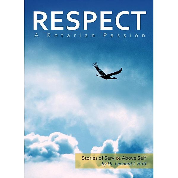 Respect: A Rotarian Passion, Leonard J. Hutt